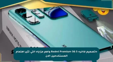 «تصميم فاخر» Redmi Premium 5G 5 وأهم مزاياه التي تثير اهتمام المستخدمين الآن